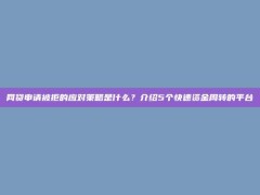 网贷申请被拒的应对策略是什么？介绍5个快速资金周转的平台