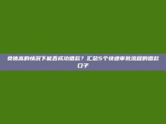 负债高的情况下能否成功借款？汇总5个快速审批流程的借款口子