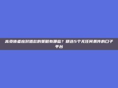 高负债者应对借款的策略有哪些？精选5个无任何条件的口子平台