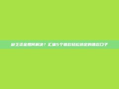 缺乏资金如何解决？汇编5个借款轻松搞定的借款口子