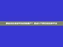 哪些贷款渠道可以帮助黑户？盘点5个即日放款的平台