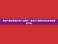 负债严重还想借款有什么建议？盘点5个逾期未还也能借的借款平台