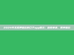 2024年无抵押借款的口子app展示：秒批申请，简单借款