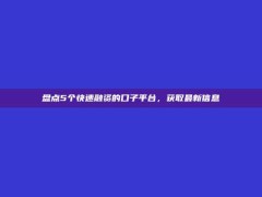 盘点5个快速融资的口子平台，获取最新信息