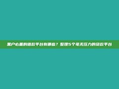 黑户必备的借款平台有哪些？整理5个毫无压力的贷款平台