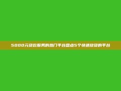 5000元贷款服务的热门平台盘点5个快速放贷的平台