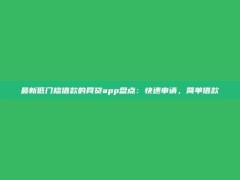 最新低门槛借款的网贷app盘点：快速申请，简单借款