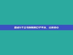 盘点5个立马到账的口子平台，让你放心