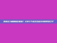 负债压力重重借款困难？分享5个高效资金支持的网贷口子