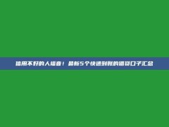 信用不好的人福音！最新5个快速到账的借贷口子汇总