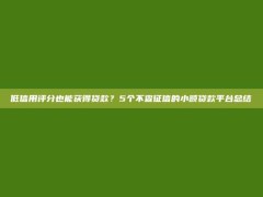 低信用评分也能获得贷款？5个不查征信的小额贷款平台总结