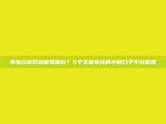 负债过高仍然能够借款？5个无需审核的小额口子平台整理