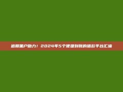 逾期黑户助力！2024年5个便捷到账的借款平台汇编