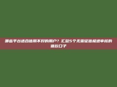 哪些平台适合信用不好的用户？汇总5个无需征信极速审核的借款口子