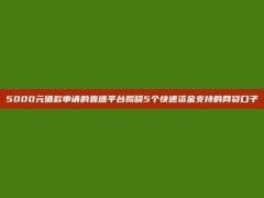 5000元借款申请的靠谱平台揭晓5个快速资金支持的网贷口子