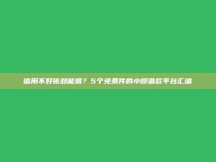 信用不好依然能借？5个免条件的小额借款平台汇编