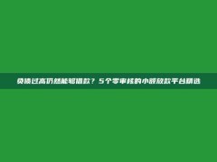 负债过高仍然能够借款？5个零审核的小额放款平台精选