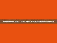 信用不好的人福音！2024年5个快速放款的借贷平台介绍