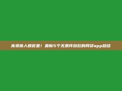 高负债人群救星！最新5个无条件放款的网贷app总结