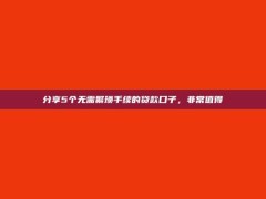 分享5个无需繁琐手续的贷款口子，非常值得