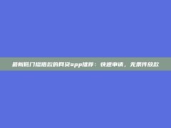 最新低门槛借款的网贷app推荐：快速申请，无条件放款