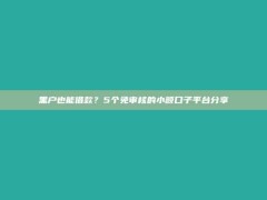 黑户也能借款？5个免审核的小额口子平台分享