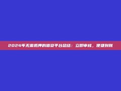 2024年无需抵押的借贷平台总结：立即审核，便捷到账