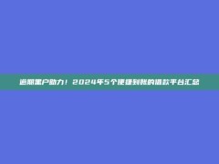 逾期黑户助力！2024年5个便捷到账的借款平台汇总