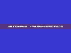 信用不好依然能借？5个免条件的小额网贷平台介绍