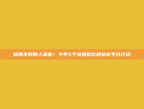 信用不好的人福音！今年5个快速放款的贷款平台介绍