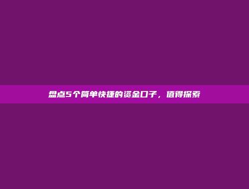 盘点5个简单快捷的资金口子，值得探索