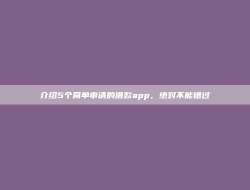 介绍5个简单申请的借款app，绝对不能错过