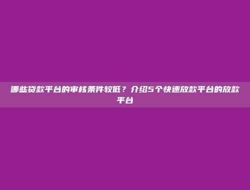 哪些贷款平台的审核条件较低？介绍5个快速放款平台的放款平台