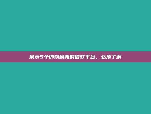 展示5个即刻到账的借款平台，必须了解