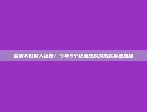 信用不好的人福音！今年5个快速放款的借款渠道总结