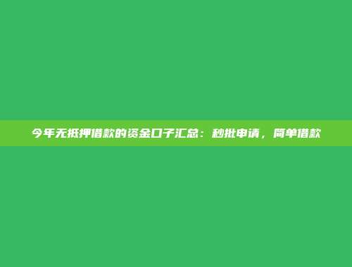 今年无抵押借款的资金口子汇总：秒批申请，简单借款