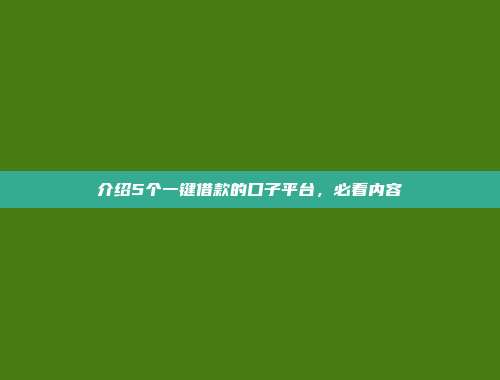 介绍5个一键借款的口子平台，必看内容