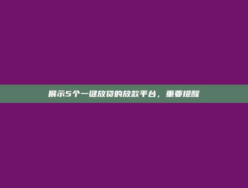 展示5个一键放贷的放款平台，重要提醒