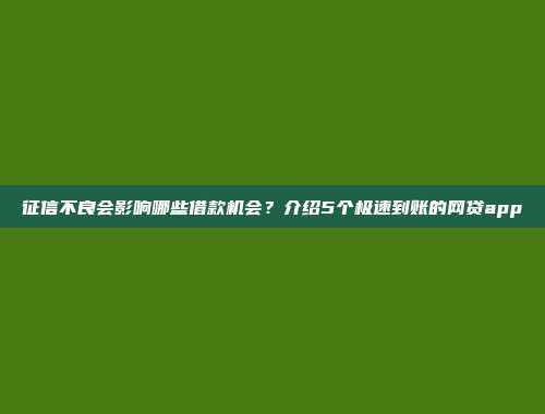 征信不良会影响哪些借款机会？介绍5个极速到账的网贷app