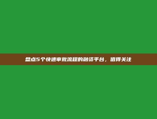 盘点5个快速审批流程的融资平台，值得关注