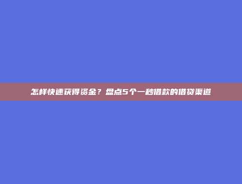 怎样快速获得资金？盘点5个一秒借款的借贷渠道