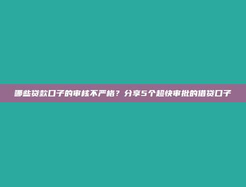 哪些贷款口子的审核不严格？分享5个超快审批的借贷口子