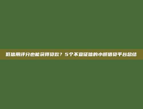 低信用评分也能获得贷款？5个不查征信的小额借贷平台总结