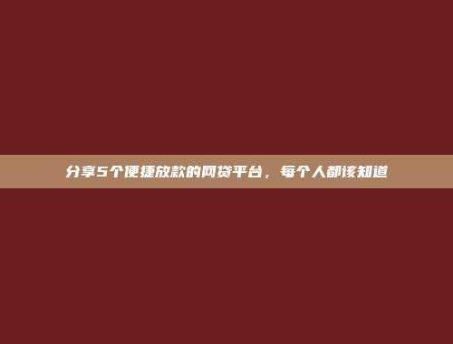 分享5个便捷放款的网贷平台，每个人都该知道