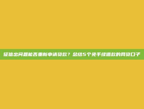 征信出问题能否重新申请贷款？总结5个免手续借款的网贷口子