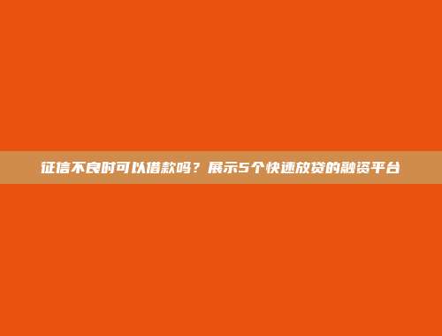 征信不良时可以借款吗？展示5个快速放贷的融资平台