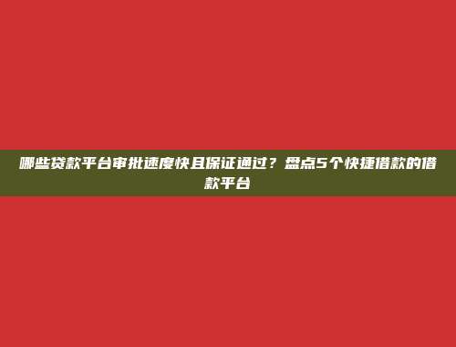 哪些贷款平台审批速度快且保证通过？盘点5个快捷借款的借款平台