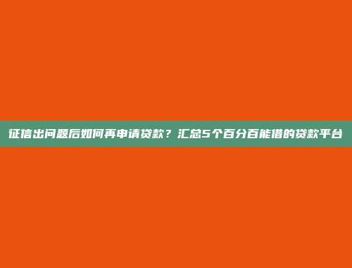 征信出问题后如何再申请贷款？汇总5个百分百能借的贷款平台