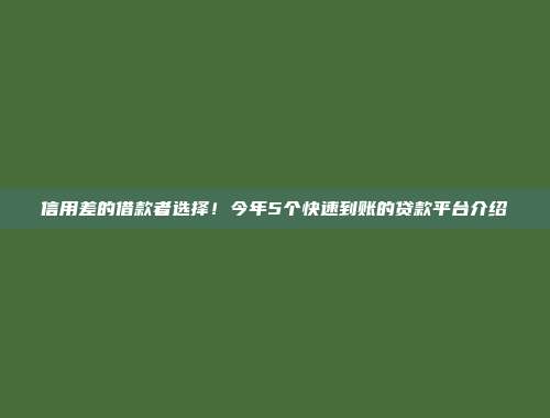 信用差的借款者选择！今年5个快速到账的贷款平台介绍