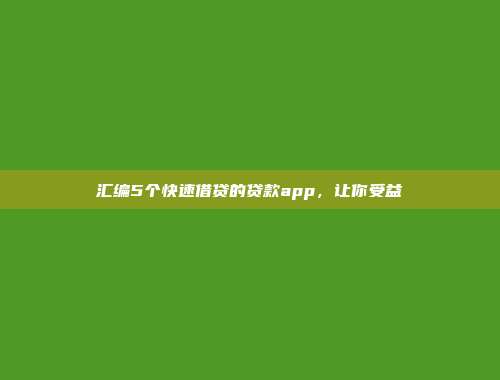 汇编5个快速借贷的贷款app，让你受益